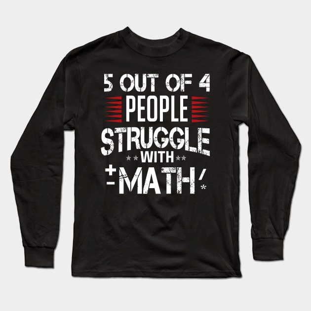 5 out of 4 people struggle with math Long Sleeve T-Shirt by TEEPHILIC